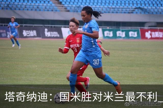 塔奇纳迪：国米胜对米兰最不利 两人将成胜负手