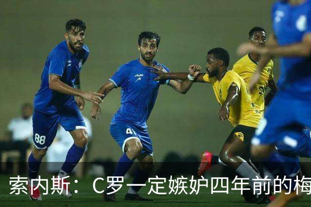 索内斯：C罗一定嫉妒四年前的梅西，葡萄牙的实力足够登顶世界杯
