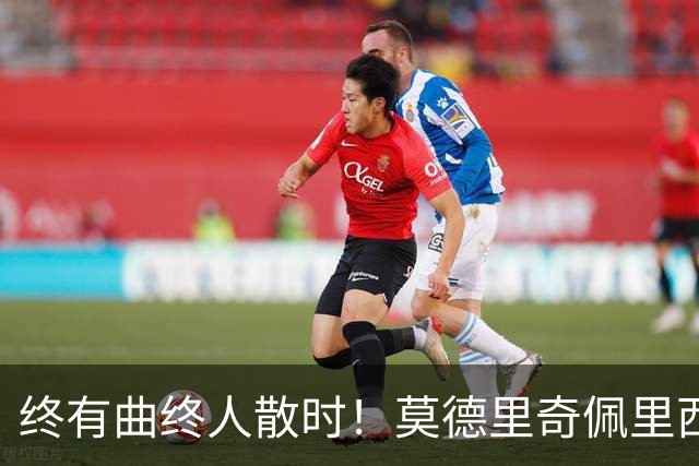 终有曲终人散时！莫德里奇佩里西奇告别 老将已燃尽