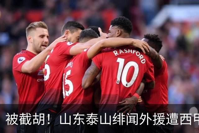 被截胡！山东泰山绯闻外援遭西甲豪门争抢，夏窗换外援又泡汤了